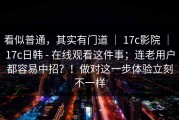 看似普通，其实有门道 ｜ 17c影院 ｜ 17c日韩 - 在线观看这件事；连老用户都容易中招？！做对这一步体验立刻不一样