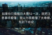 如果你只看每日大赛51一次，就把注意事项看懂：我以为我看懂了太难绷，先别下结论
