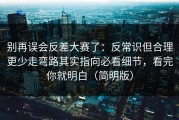 别再误会反差大赛了：反常识但合理更少走弯路其实指向必看细节，看完你就明白（简明版）